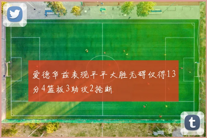 爱德华兹表现平平大胜无碍仅得13分4篮板3助攻2抢断