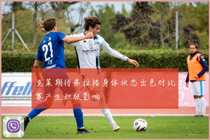 克莱期待弗拉格身体状态出色对比赛产生积极影响