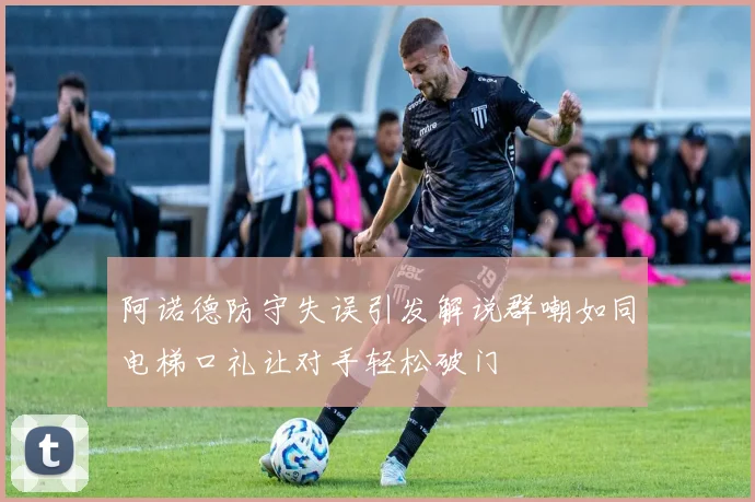 阿诺德防守失误引发解说群嘲如同电梯口礼让对手轻松破门