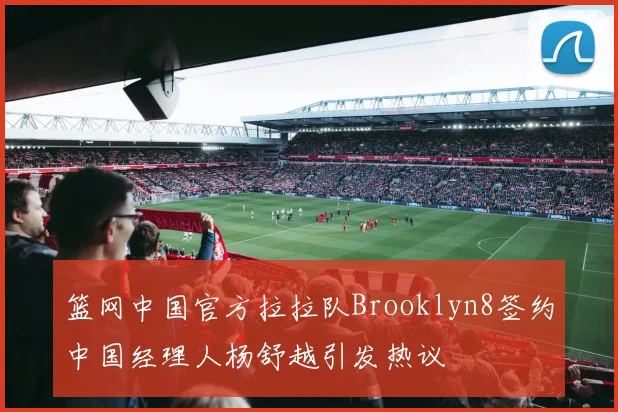 篮网中国官方拉拉队Brooklyn8签约中国经理人杨舒越引发热议
